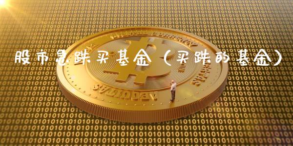 股市急跌买基金（买跌的基金）_https://www.ltsssb.com_基金频道_第1张