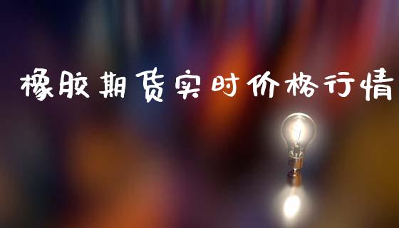 橡胶期货实时价格行情_https://www.ltsssb.com_期货密码_第1张
