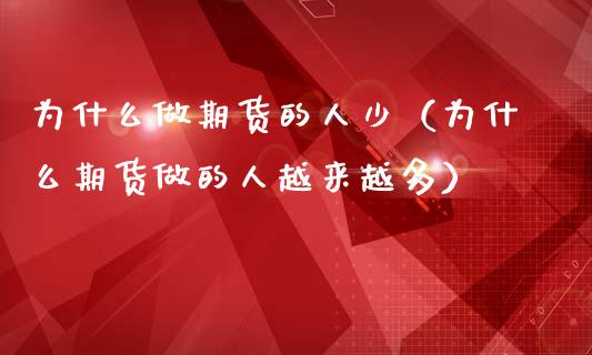 为什么做期货的人少（为什么期货做的人越来越多）_https://www.ltsssb.com_期货密码_第1张