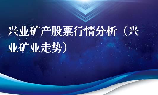 兴业矿产股票行情分析（兴业矿业走势）_https://www.ltsssb.com_股市分析_第1张