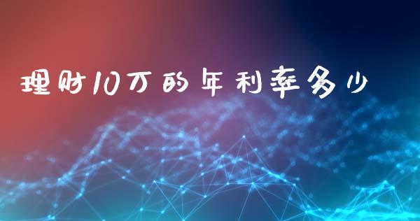 理财10万的年利率多少_https://www.ltsssb.com_新股数据_第1张