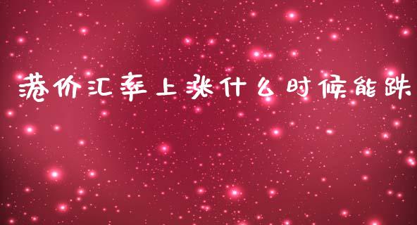 港价汇率上涨什么时候能跌_https://www.ltsssb.com_基金频道_第1张