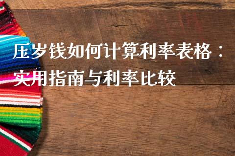压岁钱如何计算利率表格：实用指南与利率比较_https://www.ltsssb.com_期货密码_第1张