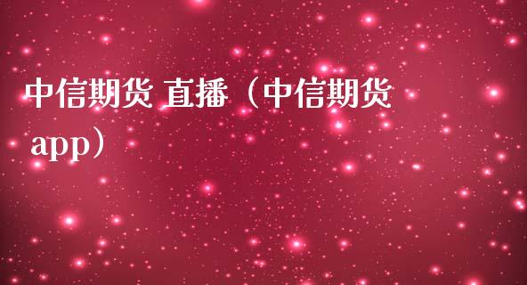 中信期货 直播（中信期货 app）_https://www.ltsssb.com_期货在线_第1张