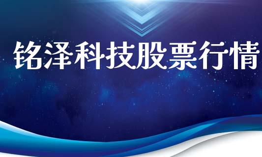 铭泽科技股票行情_https://www.ltsssb.com_股市分析_第1张