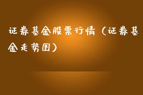 证券基金股票行情（证券基金走势图）_https://www.ltsssb.com_新股数据_第1张