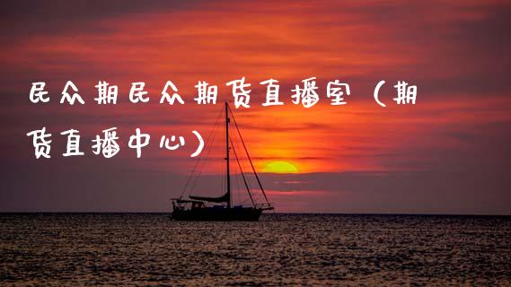 民众期民众期货直播室（期货直播中心）_https://www.ltsssb.com_期货在线_第1张