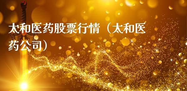 太和医药股票行情（太和医药公司）_https://www.ltsssb.com_新股数据_第1张