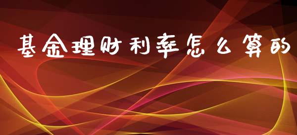 基金理财利率怎么算的_https://www.ltsssb.com_基金频道_第1张