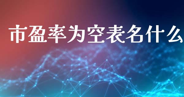 市盈率为空表名什么_https://www.ltsssb.com_国际财经_第1张
