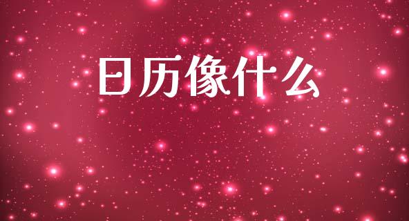 日历像什么_https://www.ltsssb.com_基金频道_第1张