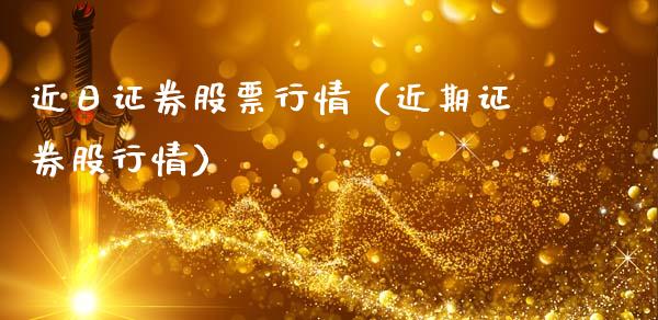 近日证券股票行情（近期证券股行情）_https://www.ltsssb.com_新股数据_第1张