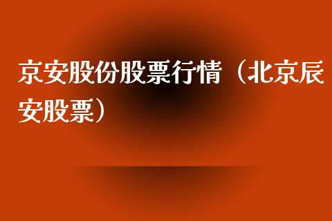 京安股份股票行情（北京辰安股票）_https://www.ltsssb.com_新股数据_第1张