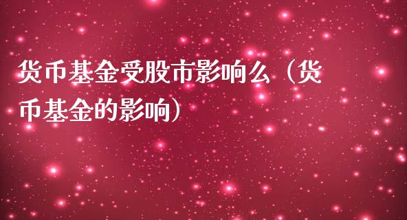 货币基金受股市影响么（货币基金的影响）_https://www.ltsssb.com_基金频道_第1张