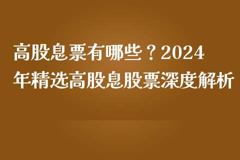 高股息票有哪些？2024年精选高股息股票深度解析_https://www.ltsssb.com_期货密码_第1张