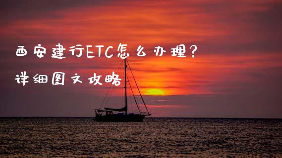 西安建行ETC怎么办理？详细图文攻略_https://www.ltsssb.com_期货在线_第1张