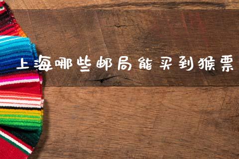 上海哪些邮局能买到猴票_https://www.ltsssb.com_新股数据_第1张