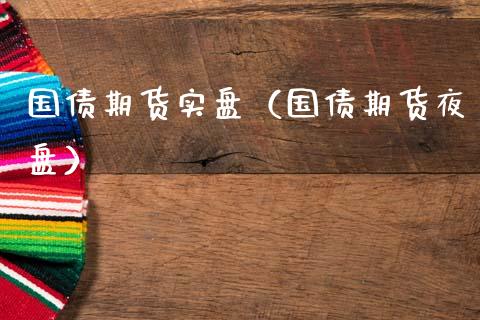 国债期货实盘（国债期货夜盘）_https://www.ltsssb.com_期货密码_第1张