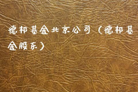 德邦基金北京公司（德邦基金股东）_https://www.ltsssb.com_国际财经_第1张