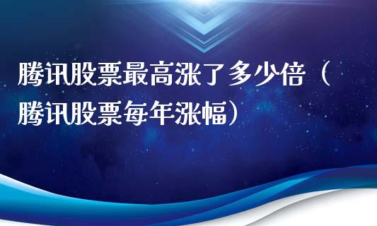 腾讯股票最高涨了多少倍（腾讯股票每年涨幅）_https://www.ltsssb.com_新股数据_第1张
