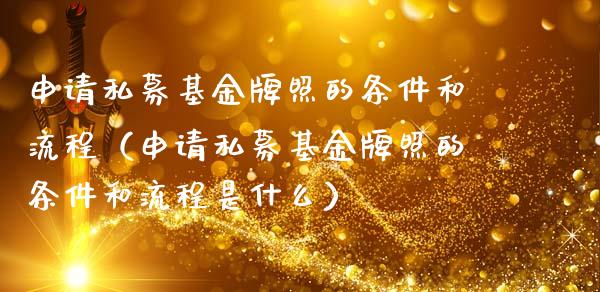 申请私募基金牌照的条件和流程（申请私募基金牌照的条件和流程是什么）_https://www.ltsssb.com_基金频道_第1张