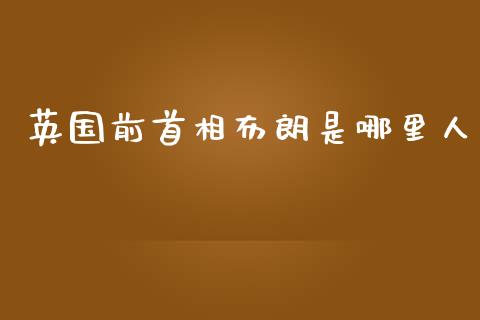 英国前首相布朗是哪里人_https://www.ltsssb.com_期货在线_第1张