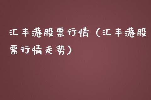 汇丰港股票行情（汇丰港股票行情走势）_https://www.ltsssb.com_股市分析_第1张