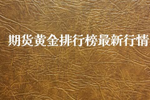 期货黄金排行榜最新行情_https://www.ltsssb.com_期货密码_第1张