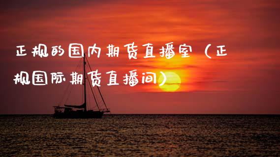 正规的国内期货直播室（正规国际期货直播间）_https://www.ltsssb.com_期货密码_第1张