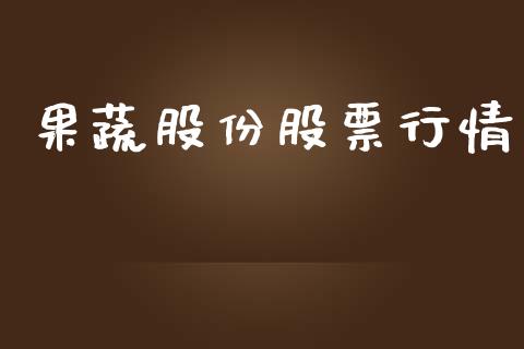 果蔬股份股票行情_https://www.ltsssb.com_股市分析_第1张