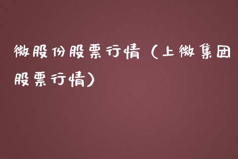 微股份股票行情（上微集团股票行情）_https://www.ltsssb.com_股市分析_第1张