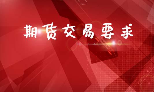期货交易要求_https://www.ltsssb.com_基金频道_第1张
