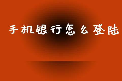 手机银行怎么登陆_https://www.ltsssb.com_国际财经_第1张