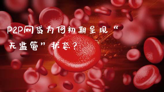 P2P网贷为何初期呈现“无监管”状态？_https://www.ltsssb.com_基金频道_第1张