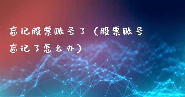 忘记股票账号了（股票账号忘记了怎么办）_https://www.ltsssb.com_股市分析_第1张