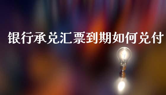 银行承兑汇票到期如何兑付_https://www.ltsssb.com_期货行情_第1张