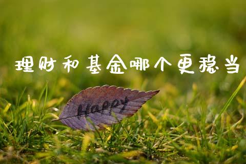 理财和基金哪个更稳当_https://www.ltsssb.com_基金频道_第1张