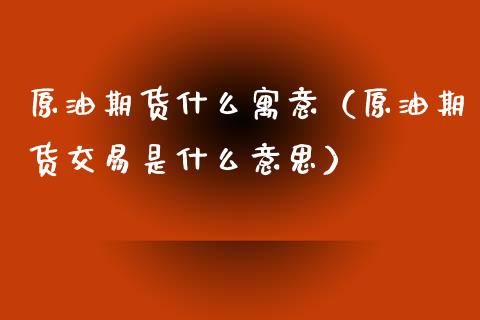 原油期货什么寓意（原油期货交易是什么意思）_https://www.ltsssb.com_期货行情_第1张