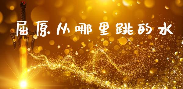 屈原从哪里跳的水_https://www.ltsssb.com_国际财经_第1张