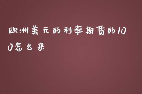 欧洲美元的利率期货的100怎么来_https://www.ltsssb.com_基金频道_第1张