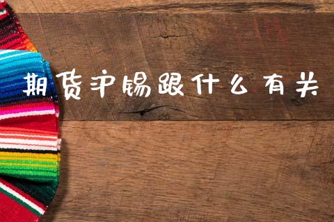 期货沪锡跟什么有关_https://www.ltsssb.com_股市分析_第1张