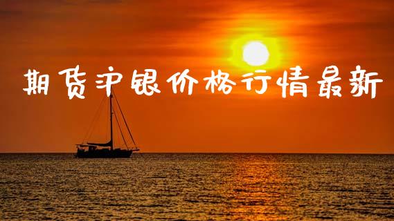 期货沪银价格行情最新_https://www.ltsssb.com_期货行情_第1张