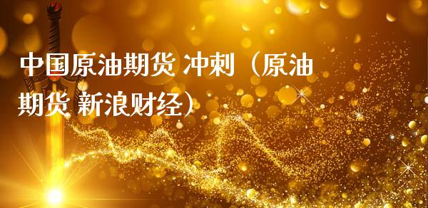 中国原油期货 冲刺（原油期货 新浪财经）_https://www.ltsssb.com_期货行情_第1张