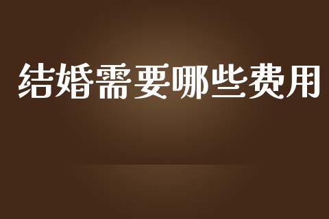 结婚需要哪些费用_https://www.ltsssb.com_期货密码_第1张