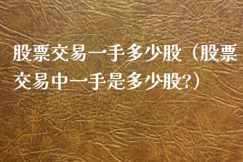 股票交易一手多少股（股票交易中一手是多少股?）_https://www.ltsssb.com_新股数据_第1张