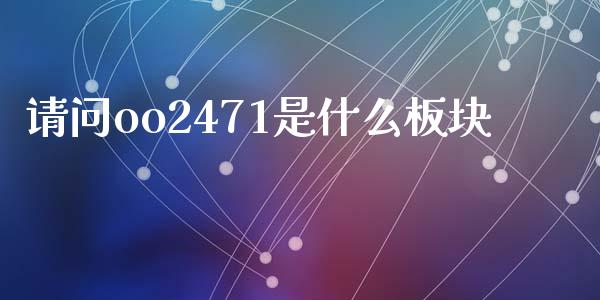 请问oo2471是什么板块_https://www.ltsssb.com_基金频道_第1张