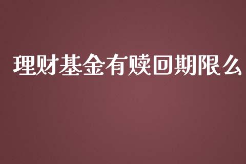 理财基金有赎回期限么_https://www.ltsssb.com_基金频道_第1张