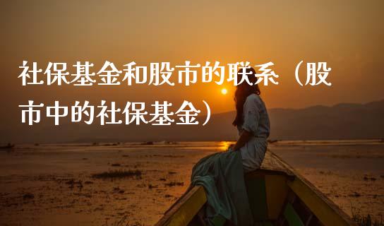 社保基金和股市的联系（股市中的社保基金）_https://www.ltsssb.com_基金频道_第1张