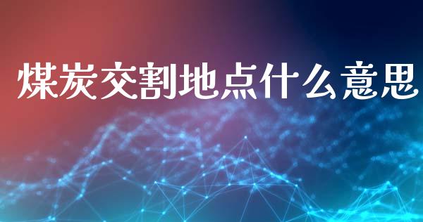 煤炭交割地点什么意思_https://www.ltsssb.com_期货密码_第1张