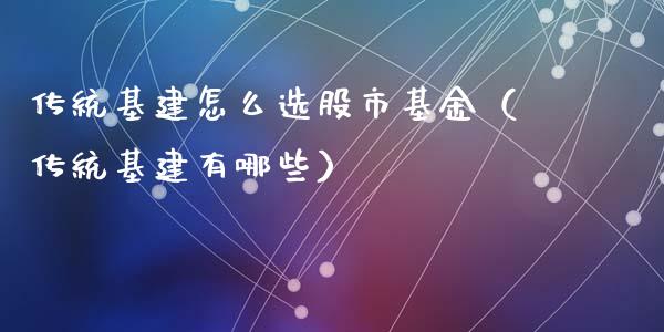 传统基建怎么选股市基金（传统基建有哪些）_https://www.ltsssb.com_基金频道_第1张